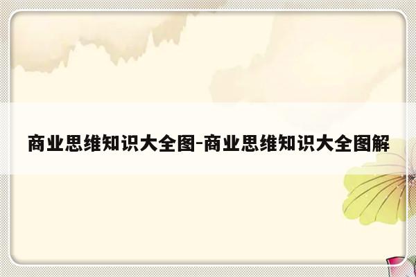商业思维知识大全图-商业思维知识大全图解