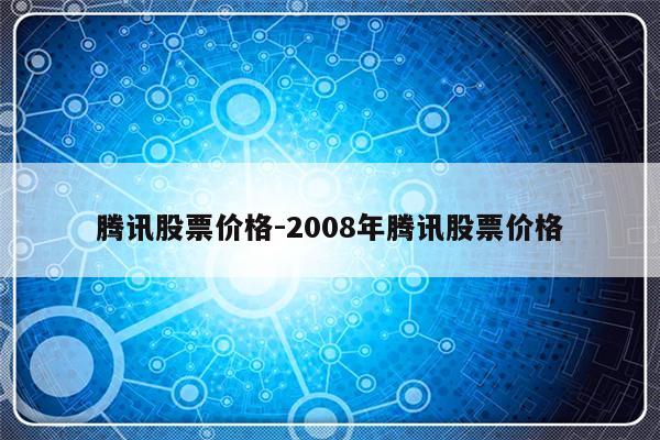 腾讯股票价格-2008年腾讯股票价格