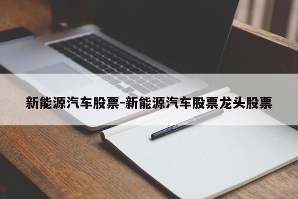 新能源汽车股票-新能源汽车股票龙头股票